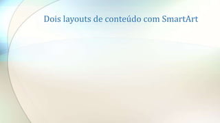 Dois layouts de conteúdo com SmartArt
 