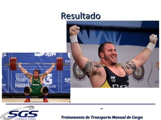 ......
Treinamento de Transporte Manual de CargaTreinamento de Transporte Manual de Carga
ResultadoResultado
 