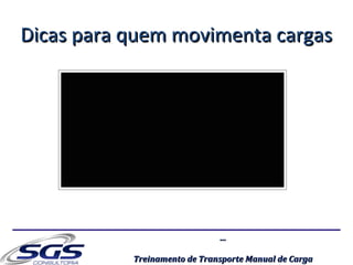 ......
Treinamento de Transporte Manual de CargaTreinamento de Transporte Manual de Carga
Dicas para quem movimenta cargasDicas para quem movimenta cargas
 