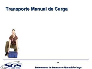 ......
Treinamento de Transporte Manual de CargaTreinamento de Transporte Manual de Carga
Transporte Manual de CargaTransporte Manual de Carga
 
