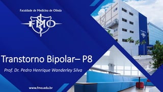 Transtorno Bipolar– P8
Prof. Dr. Pedro Henrique Wanderley Silva
 