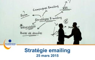 B Florence
Stratégie emailing
25 mars 2015
 