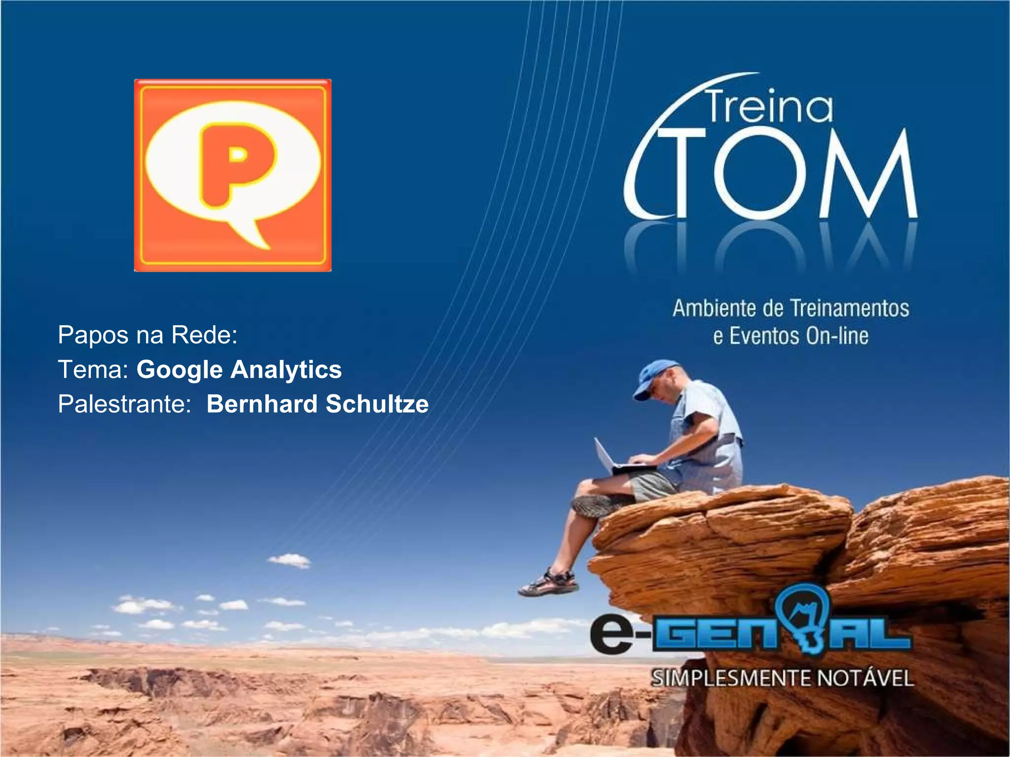 Papos na Rede: Tema:  Google Analytics Palestrante:  Bernhard Schultze 