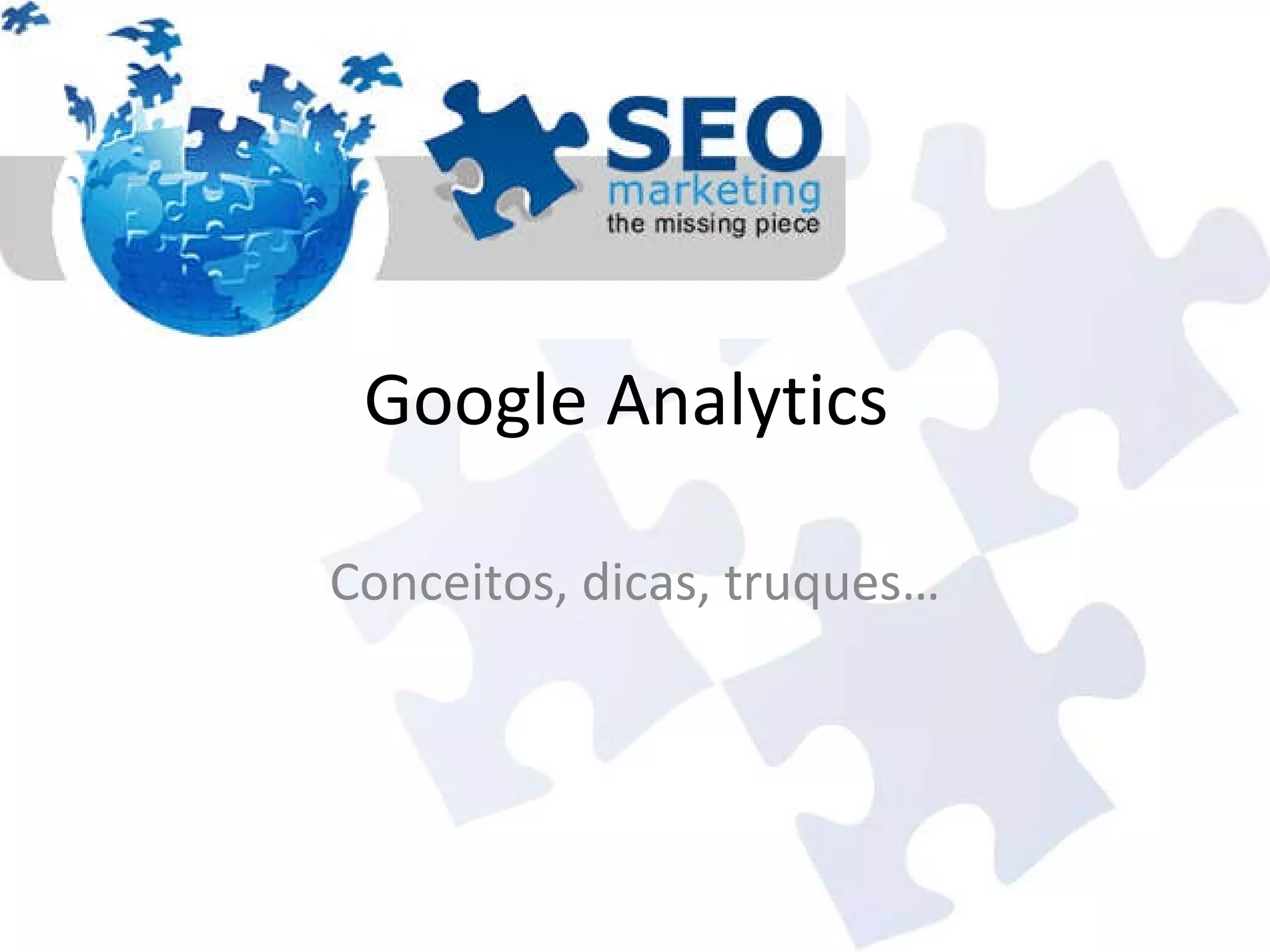 Google Analytics  Conceitos, dicas, truques… 