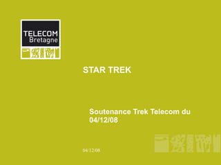 STAR TREK



  Soutenance Trek Telecom du
  04/12/08



04/12/08
 