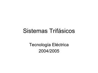 Sistemas Trifásicos
Tecnología Eléctrica
2004/2005
 