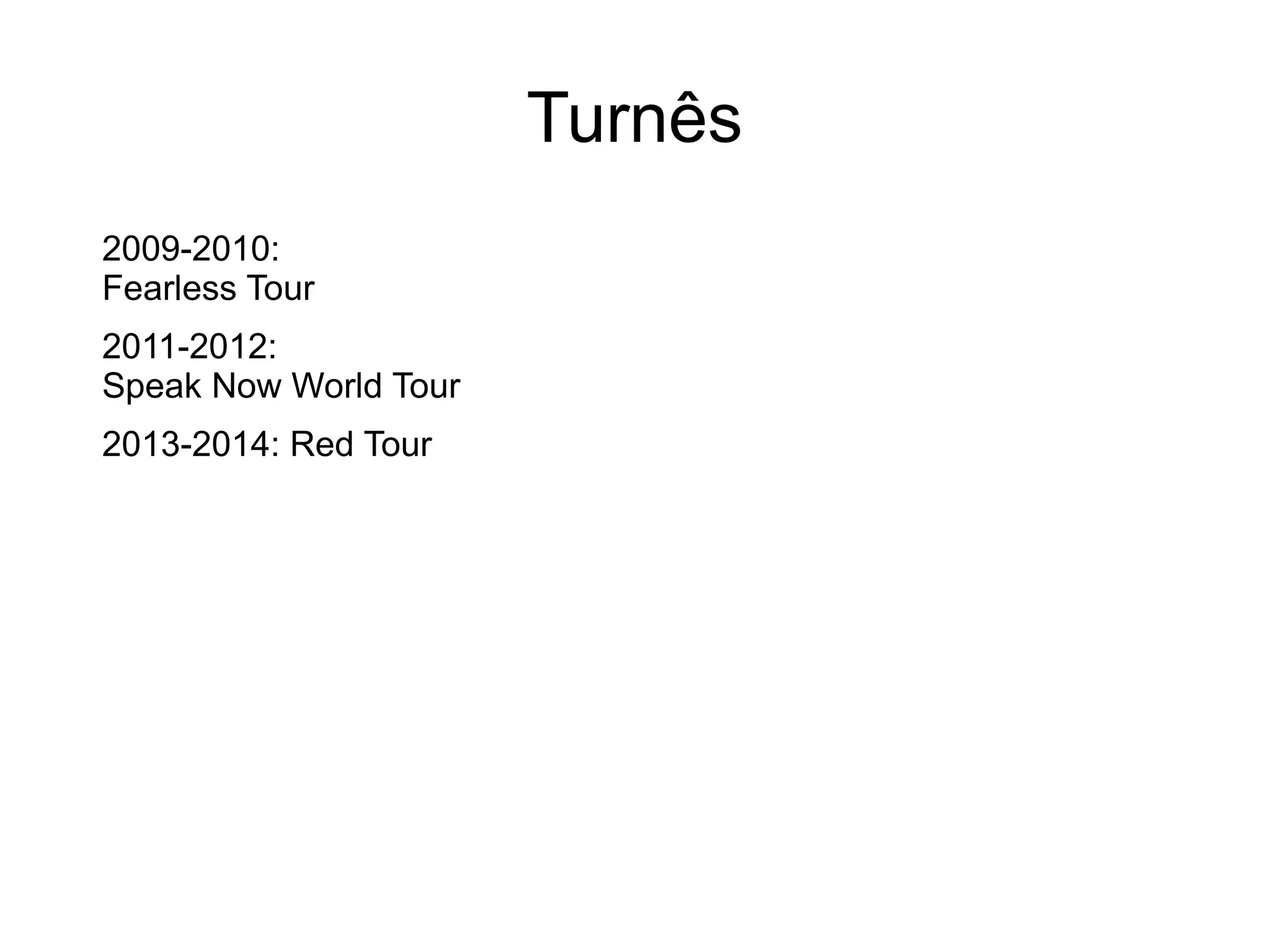 2009-2010: 
Fearless Tour
2011-2012: 
Speak Now World Tour
2013-2014: Red Tour
Turnês
 