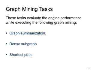 Graph Mining Tasks
These tasks evaluate the engine performance
while executing the following graph mining:
 Graph summari...