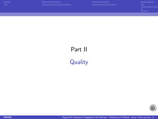 Quality   Sofware Performace                               Sofware Reliability                             Model Quality




                                       Part II

                                      Quality




MODEL                          Argomenti Avanzati di Ingegneria del Software - Politecnico di Milano http://www.polimi.it
 