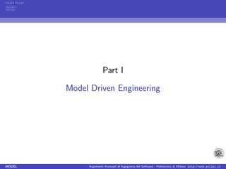 Model Driven




                             Part I

               Model Driven Engineering




MODEL               Argomenti Avanzati di Ingegneria del Software - Politecnico di Milano http://www.polimi.it
 