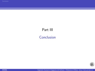 Conclusion




                    Part III

                Conclusion




MODEL        Argomenti Avanzati di Ingegneria del Software - Politecnico di Milano http://www.polimi.it
 