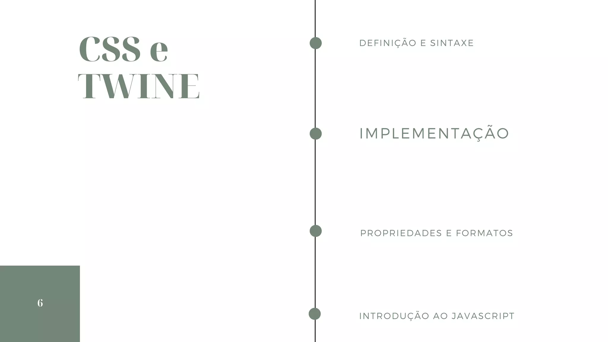 6
CSS e
TWINE
DEFINIÇÃO E SINTAXE
IMPLEMENTAÇÃO
PROPRIEDADES E FORMATOS
INTRODUÇÃO AO JAVASCRIPT
 