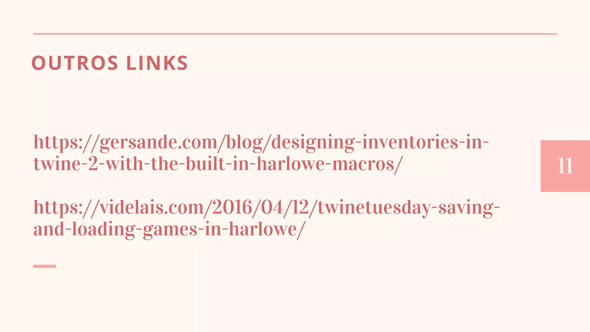 OUTROS LINKS
https://gersande.com/blog/designing-inventories-in-
twine-2-with-the-built-in-harlowe-macros/
https://videlais.com/2016/04/12/twinetuesday-saving-
and-loading-games-in-harlowe/
11
 