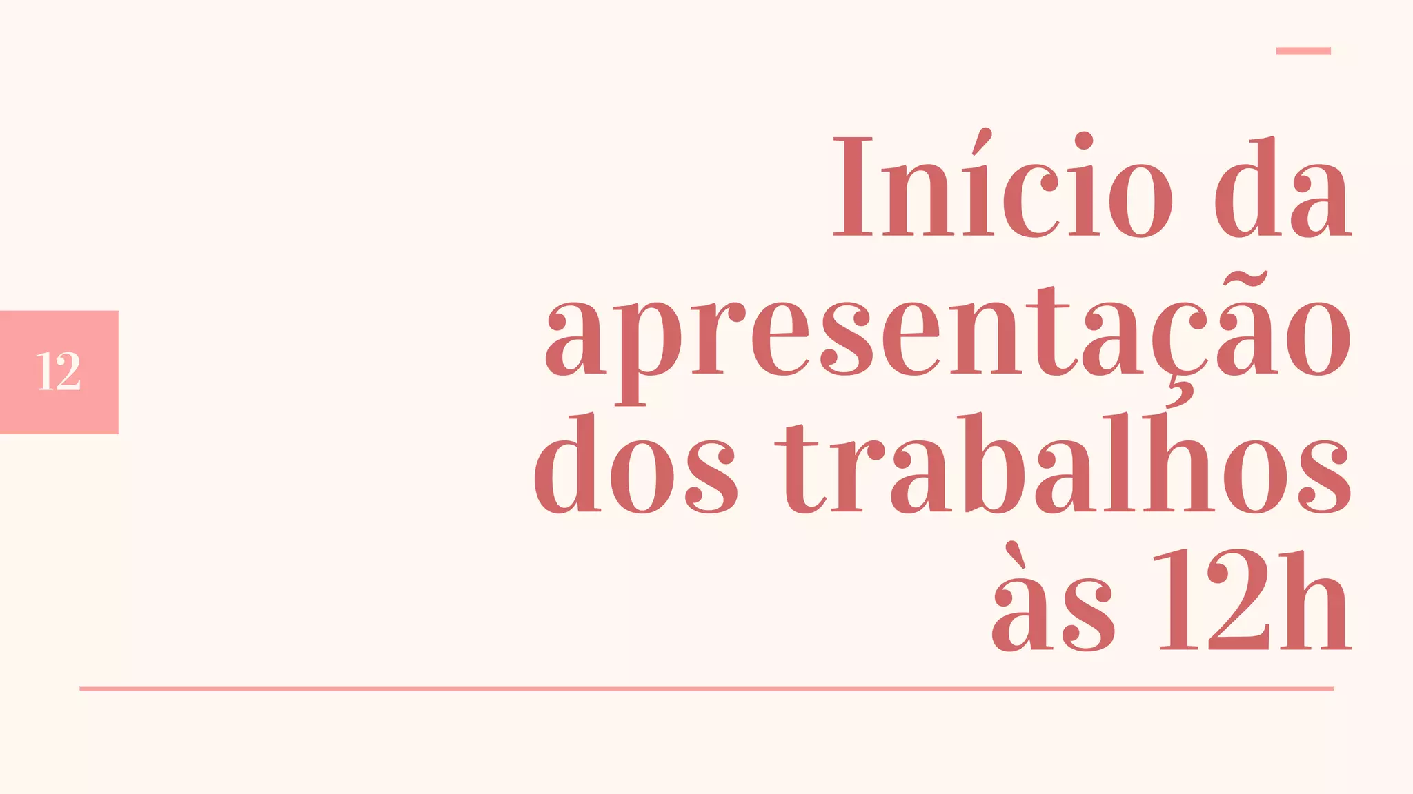 12
Início da
apresentação
dos trabalhos
às 12h
 