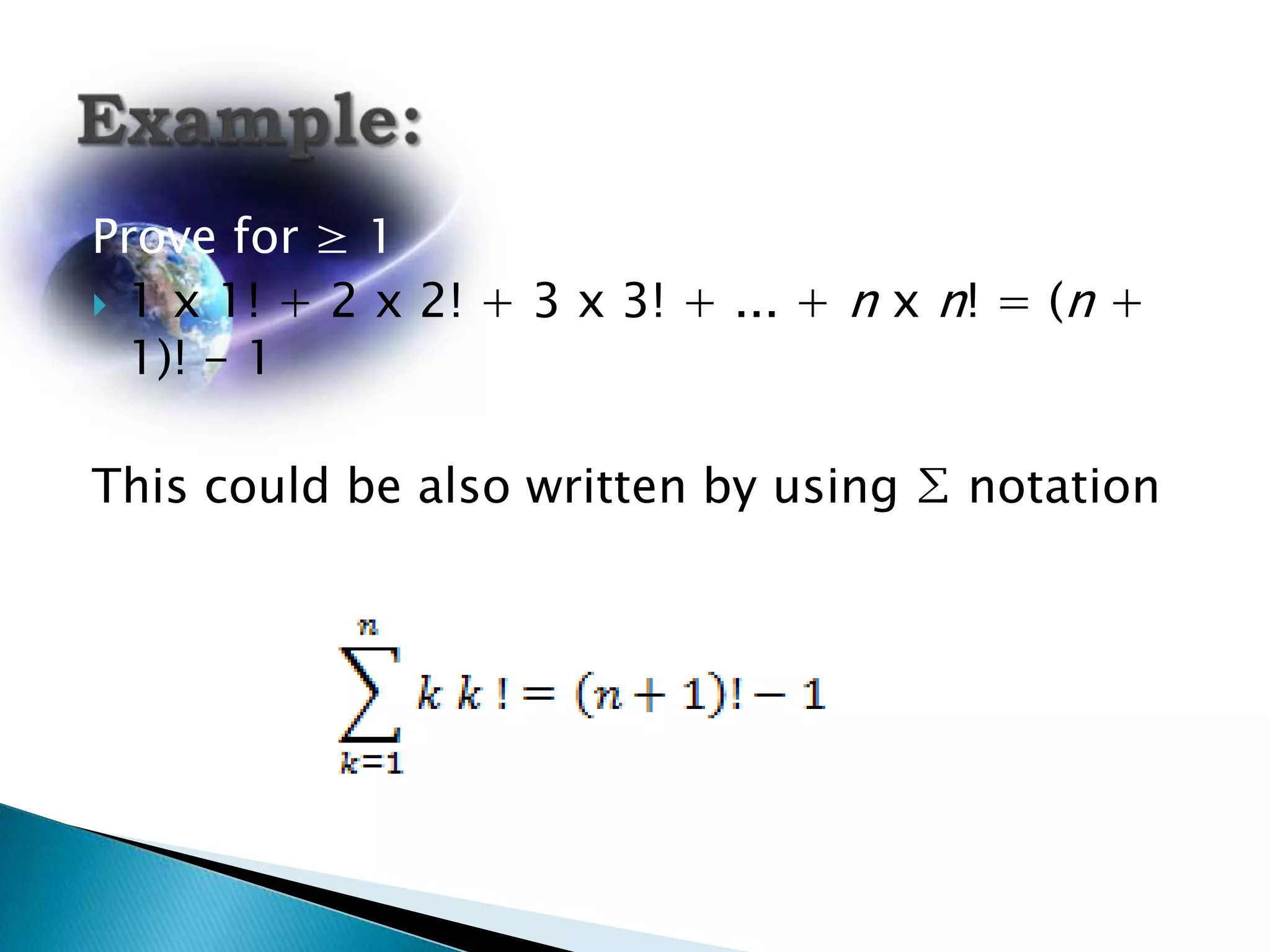 Prove for ≥ 1
 1 x 1! + 2 x 2! + 3 x 3! + ... + n x n! = (n +
  1)! - 1

This could be also written by using ∑ notation
 