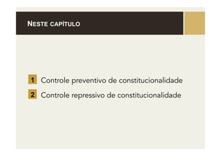 NESTE CAPÍTULO
Controle preventivo de constitucionalidade
1
Controle repressivo de constitucionalidade
2
 