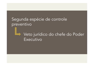 Segunda espécie de controle
preventivo
Veto jurídico do chefe do Poder
Executivo
 