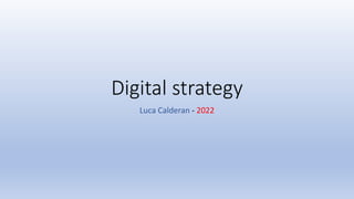 Digital strategy
Luca Calderan - 2022
 
