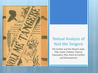 Textual Analysis of
Noli Me Tangere
The Author and the Novel’s style,
Title, Cover, Preface, Theme,
Characters, Plot, Point of Conflict
and Denouement
 