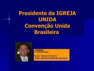 Presidente da IGREJA UNIDA Convenção Unida Brasileira   