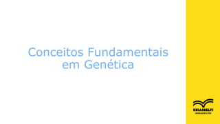 Conceitos Fundamentais
em Genética
 