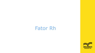 Genética
Unidade 01 – Tópico 02
Fator Rh
Fator Rh
 