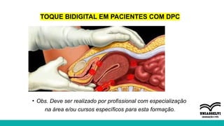 TOQUE BIDIGITAL EM PACIENTES COM DPC
• Obs. Deve ser realizado por profissional com especialização
na área e/ou cursos específicos para esta formação.
 