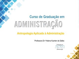 Antropologia Aplicada à Administração
Professora Dr.a Helena Kuerten de Salles
 