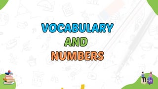 VOCABULARY
VOCABULARY
AND
AND
NUMBERS
NUMBERS
 