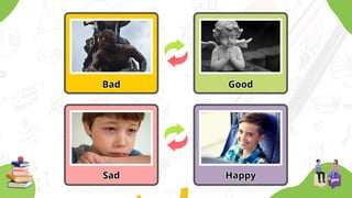 Bad
Bad Good
Good
Sad
Sad Happy
Happy
 