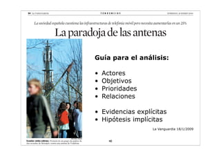 Guía para el análisis:

•   Actores
•   Objetivos
•   Prioridades
•   Relaciones

• Evidencias explícitas
• Hipótesis implícitas
                  La Vanguardia 18/1/2009


      40
 