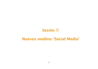 Sesión 7:

Nuevos medios: ‘Social Media’




             3
 