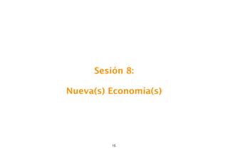 Sesión 8:

Nueva(s) Economía(s)




         15
 