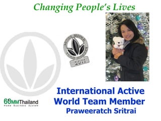 Changing People’s Lives International Active World Team Member    Praweeratch Sritrai 