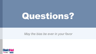 Questions?
May the bias be ever in your favor
 