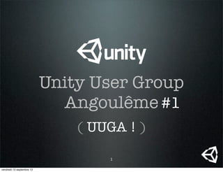 Unity User Group
Angoulême
( UUGA ! )
#1
1
vendredi 13 septembre 13
 