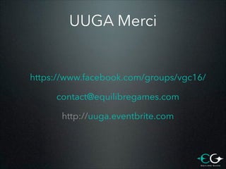 UUGA Merci

https://www.facebook.com/groups/vgc16/
contact@equilibregames.com
http://uuga.eventbrite.com

 
