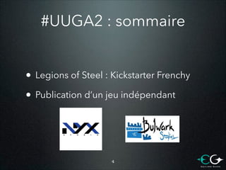#UUGA2 : sommaire
• Legions of Steel : Kickstarter Frenchy
• Publication d’un jeu indépendant

!4

 