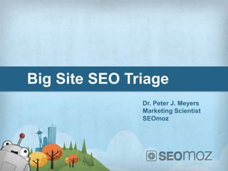 Big Site SEO Triage
               Dr. Peter J. Meyers
               Marketing Scientist
               SEOmoz
 