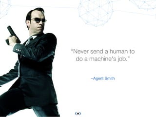 Conﬁdential & proprietary © Sqreen, 2015
–Agent Smith
“Never send a human to
do a machine's job.”
 
