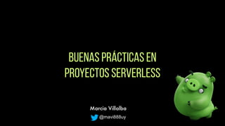 Buenas prácticas en
proyectos serverless
Marcia Villalba
@mavi888uy
 
