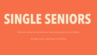 INTRO
SINGLE SENIORS
Old souls looking for new adventure, travel, dating and an active lifestyle.
 