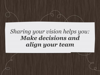 There are many ways you
 can share your vision!
 