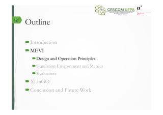 Outline
´ Introduction
´ MEVI
´ Design and Operation Principles
´ Simulation Environment and Metrics
´ Evaluation
´ XLinGO
´ Conclusion and Future Work
12
 