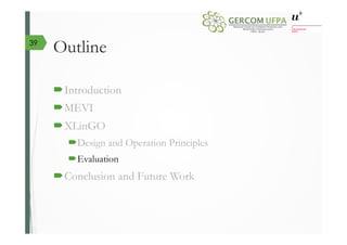 Outline
´ Introduction
´ MEVI
´ XLinGO
´ Design and Operation Principles
´ Evaluation
´ Conclusion and Future Work
39
 