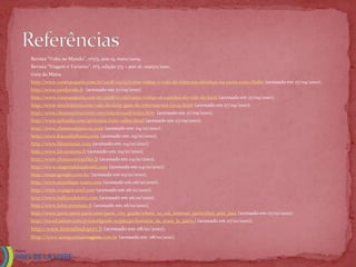    Revista “Volta ao Mundo”, nº175, ano 15, maio/2009;
   Revista “Viagem e Turismo”, nº3, edição 173 – ano 16, março/2010;
   Guia da Maísa
   http://www.conexaoparis.com.br/2008/09/15/como-visitar-o-vale-do-loire-em-minibus-ou-carro-com-chofer (acessado em 27/09/2010);
   http://www.randovelo.fr (acessado em 27/09/2010);
   http://www.conexaoparis.com.br/2008/07/16/como-visitar-os-castelos-do-vale-do-loire (acessado em 27/09/2010);
   http://www.mochileiros.com/vale-do-loire-guia-de-informacoes-t31122.html (acessado em 27/09/2010);
   http://www.chateauxtourisme.com/isla/accueil/index.htm (acessado em 27/09/2010);
   http://www.splendia.com/pt/hoteis-loire-valley.html (acessado em 27/09/2010);
   http://www.chateaudenoizay.com (acessado em: 04/10/2010);
   http://www.franceballoons.com (acessado em: 04/10/2010);
   http://www.hfrontenac.com (acessado em: 04/10/2010);
   http://www.jet-systems.fr (acessado em: 04/10/2010);
   http://www.chateauversailles.fr (acessado em 04/10/2010);
   http://www.viagemdeluademel.com (acessado em 04/10/2010);
   http://maps.google.com.br/ (acessado em 05/10/2010);
   http://www.accodispo-tours.com (acessado em 06/10/2010);
   http://www.voyages-sncf.com (acessado em 06/10/2010);
   http://www.ballonsdeloire.com (acessado em 06/10/2010);
   http://www.loire-aventure.fr (acessado em 06/10/2010);
   http://www.paris-paris-paris.com/paris_city_guide/where_to_eat_timeout_paris/chez_ami_jean (acessado em 07/10/2010);
   http://travel.yahoo.com/p-travelguide-10396250-fontaine_de_mars_la_paris-i (acessado em 07/10/2010);
   http://www.lemoulinduport.fr (acessado em 08/10/2010);
   http://www.asseguresuaviagem.com.br (acessado em 08/10/2010).
 