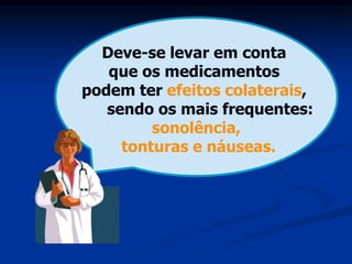 Deve-se levar em conta
   que os medicamentos
podem ter efeitos colaterais,
   sendo os mais frequentes:
         sonolência,
     tonturas e náuseas.
 