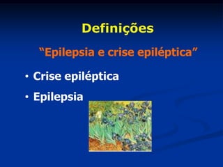 Definições
  “Epilepsia e crise epiléptica”

• Crise epiléptica
• Epilepsia
 