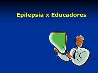 Epilepsia x Educadores
 