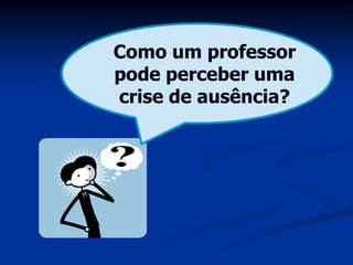 Como um professor
pode perceber uma
crise de ausência?
 